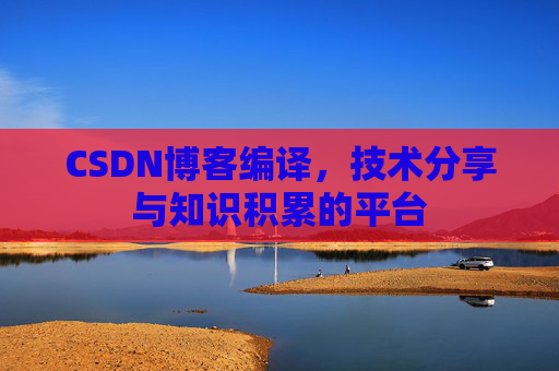 CSDN博客编译，技术分享与知识积累的平台